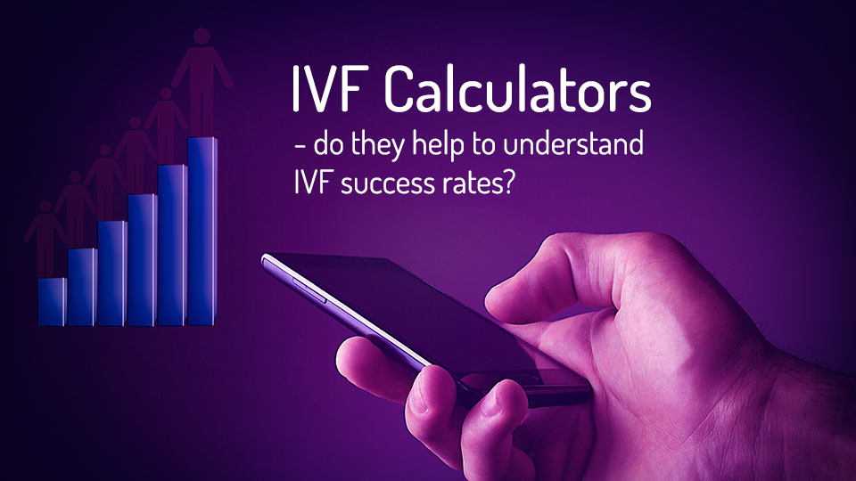 IVF Calculators – do they help to understand IVF success rates?